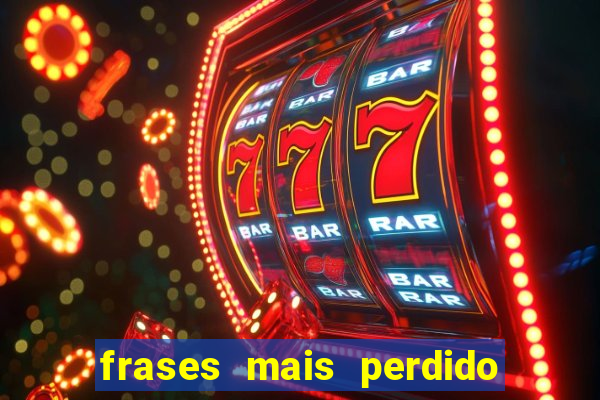 frases mais perdido que surdo em bingo